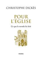 Couverture du livre « Pour l'Église : Ce que l'Occident doit à l'Église » de Christophe Dickes aux éditions Perrin