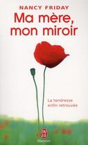 Couverture du livre « Ma mère, mon miroir ; la tendresse enfin retrouvée » de Nancy Friday aux éditions J'ai Lu