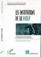 Couverture du livre « Les institutions de la paix ? - integration europeenne et perspectives de securite » de David C-P. aux éditions Editions L'harmattan