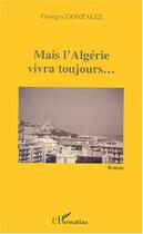 Couverture du livre « Mais l'algerie vivra toujours - roman » de Georges Gonzalez aux éditions Editions L'harmattan