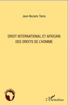 Couverture du livre « Droit international et africain des droits de l'homme » de Jean-Nazaire Tama aux éditions Editions L'harmattan