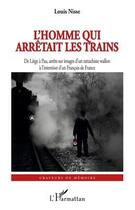 Couverture du livre « Homme qui arrêtait les trains » de Louis Nisse aux éditions L'harmattan