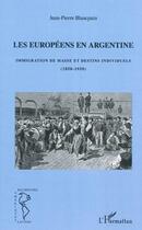 Couverture du livre « Les Européens en Argentine ; immigration de masse et destins individuels (1850-1950) » de Jean-Pierre Blancpain aux éditions L'harmattan