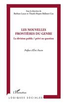 Couverture du livre « Les nouvelles frontières du genre ; la division public / privé en question » de Barbara Lucas et Thanh-Huyen Ballmer-Cao aux éditions Editions L'harmattan