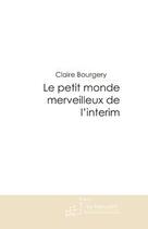 Couverture du livre « Le petit monde merveilleux de l'interim » de Claire Bourgery aux éditions Editions Le Manuscrit