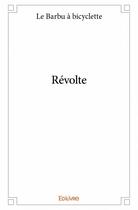 Couverture du livre « Révolte » de Le Barbu A Bicyclett aux éditions Edilivre