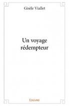 Couverture du livre « Un voyage rédempteur » de Gisele Viallet aux éditions Edilivre