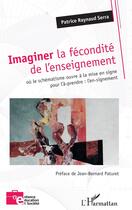 Couverture du livre « Imaginer la fécondité de l'enseignement où le schématisme ouvre à la mise en signe pour l'à-prendre : l'en-signement » de Patrice Raynaud Serra aux éditions L'harmattan