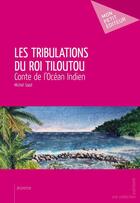 Couverture du livre « Les tribulations du roi Tiloutou ; conte de l'océan indien » de Michel Saad aux éditions Mon Petit Editeur