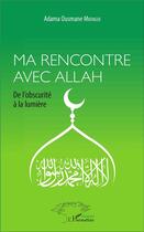 Couverture du livre « Ma rencontre avec Allah ; de l'obscurité à la lumière » de Adama Ousmane Mbengue aux éditions L'harmattan