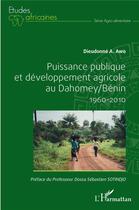 Couverture du livre « Puissance publique et développement agricole au Dahomey / Bénin 1960-2010 » de Dieudonne A. Awo aux éditions L'harmattan