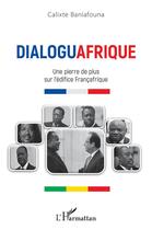 Couverture du livre « Dialoguafrique : une pierre de plus sur l'édifice francafrique » de Calixte Baniafouna aux éditions L'harmattan