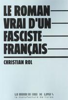Couverture du livre « Le roman vrai d'un fasciste français » de Christian Rol aux éditions La Manufacture De Livres