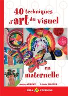 Couverture du livre « 40 techniques d'art du visuel en maternelle » de Waeles/Aubert aux éditions Ebla