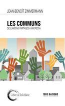 Couverture du livre « Les communs ; des jardins partagés à Wikipedia » de Jean-Benoit Zimmermann aux éditions Libre & Solidaire