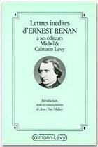 Couverture du livre « Lettres inédites à ses éditeurs Michel et Calmann Lévy » de Ernest Renan aux éditions Calmann-levy