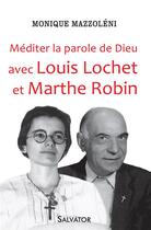 Couverture du livre « Méditer la Parole de Dieu avec Louis Lochet et Marthe Robin » de Monique Mazzoleni aux éditions Salvator