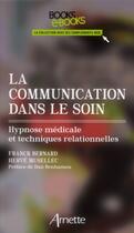 Couverture du livre « La communication dans le soin - hypnose medicale et techniques relationnelles. » de Bernard/Musellec aux éditions Arnette