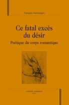 Couverture du livre « Ce fatal excès du désir : poétique du corps romantique » de Francois Kerlouegan aux éditions Honore Champion