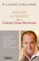 Couverture du livre « Maigrir autrement avec la Chrono-Géno-Nutrition » de Claude Chauchard aux éditions Michel Lafon