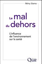 Couverture du livre « Le mal du dehors ; l'influence de l'environnement sur la santé » de Remy Slama aux éditions Quae