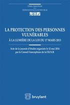 Couverture du livre « La protection des personnes vulnérables à la lumière de la loi du 17 mars 2013 » de  aux éditions Bruylant