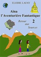 Couverture du livre « Aïna l'aventurière fantastique t.2 ; retour aux sources » de Elodie Lafay aux éditions Books On Demand
