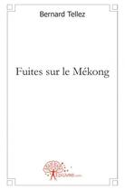 Couverture du livre « Fuites sur le mekong » de Bernard Tellez aux éditions Edilivre