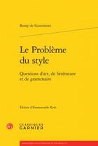 Couverture du livre « Le problème du style ; questions d'art, de littérature et de grammaire » de Remy De Gourmont aux éditions Classiques Garnier