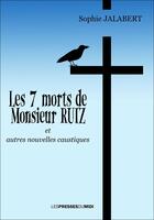 Couverture du livre « Les 7 morts de Monsieur Ruiz : et autres nouvelles caustiques » de Sophie Jalabert aux éditions Presses Du Midi