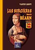 Couverture du livre « Les sorcieres dans le Béarn (1393-1672) » de Vastin Lespy aux éditions Editions Des Regionalismes