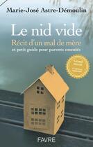 Couverture du livre « Le nid vide : récit d'un mal de mère et petit guide pratique pour parents esseulés » de Marie-Jose Astre-Demoulin aux éditions Favre