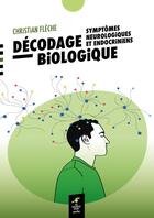 Couverture du livre « Décodage biologique : Symptomes neurologiques et endocriniens » de Christian Fleche aux éditions Le Souffle D'or