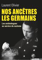 Couverture du livre « Nos ancêtres les Germains ; les archéologues au service des nazis » de Laurent Olivier aux éditions Tallandier