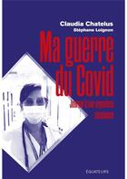 Couverture du livre « Ma guerre du Covid ; journal d'une urgentiste alsacienne » de Stephane Loignon et Claudia Chatelus aux éditions Des Equateurs