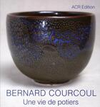 Couverture du livre « Bernard Courcoul, une vie de potiers » de  aux éditions Acr