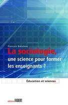 Couverture du livre « La sociologie, une science pour former les enseignants ? » de Francois Baluteau aux éditions Fabert