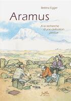 Couverture du livre « Aramus : à la recherche da une civilisation perdue » de Bettina Egger aux éditions Jarjille