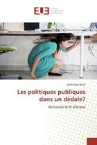 Couverture du livre « Les politiques publiques dans un dedale? : Retrouver le fil d'Ariane » de Dominique Boily aux éditions Editions Universitaires Europeennes