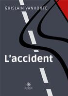 Couverture du livre « L'accident » de Ghislain Vanhoute aux éditions Le Lys Bleu