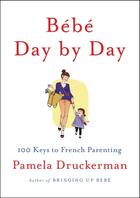 Couverture du livre « Bebe day by day - 100 keys to french parenting » de Pamela Druckerman aux éditions Penguin Group Us
