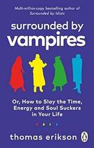 Couverture du livre « SURROUNDED BY VAMPIRES - OR, HOW TO SLAY THE TIME, ENERGY AND SOUL SUCKERS IN YOUR LIFE » de Thomas Erikson aux éditions Vermilion