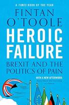 Couverture du livre « HEROIC FAILURE - BREXIT AND THE POLITICS OF PAIN » de Fintan O'Toole aux éditions Head Of Zeus