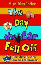 Couverture du livre « The Day the Ear Fell Off » de Alexander T M aux éditions Piccadilly Press