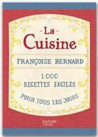 Couverture du livre « La cuisine ; 1000 recettes faciles pour tous les jours » de Françoise Bernard aux éditions Hachette Pratique