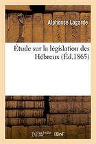 Couverture du livre « Etude sur la legislation des hebreux » de Lagarde Alphonse aux éditions Hachette Bnf