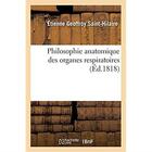 Couverture du livre « Philosophie anatomique des organes respiratoires : sous le rapport de la détermination et de l'identité de leurs pièces osseuses » de Geoffroy Saint-Hilai aux éditions Hachette Bnf