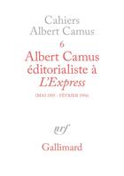 Couverture du livre « Cahiers Albert Camus t.6 ; Albert Camus éditorialiste à l'express » de Albert Camus aux éditions Gallimard