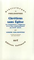 Couverture du livre « Chrétiens sans église ; la conscience religieuse et le lien confessionnel au XVII siècle » de Leszek Kolakowski aux éditions Gallimard