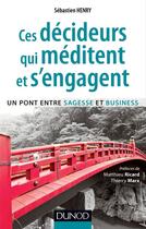 Couverture du livre « Ces décideurs qui méditent et s'engagent ; un pont entre sagesse et business » de Sebastien Henry aux éditions Dunod